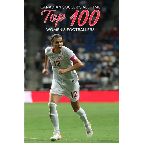 Canadian Soccer's Top 100 Women's Footballers - Paperback