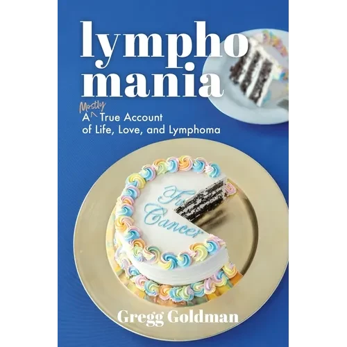 Lymphomania: A Mostly True Account of Life, Love, and Lymphoma - Paperback