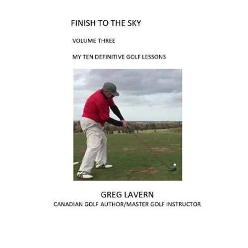 Finish to the Sky Volume Three: My Ten Definitive Golf Lessons - Paperback