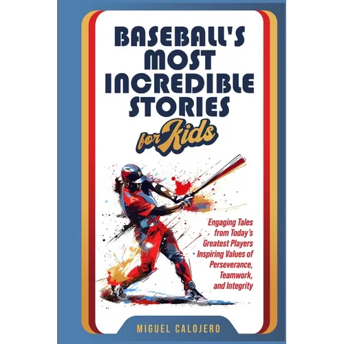 Baseball's Most Incredible Stories for Kids: Engaging Tales from Today's Greatest Players Inspiring Values of Perseverance, Teamwork, and Integrity - Paperback