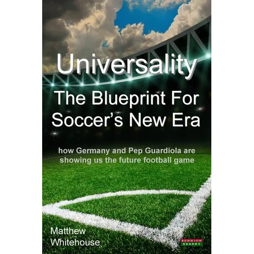 Universality - The Blueprint for Soccer's New Era: How Germany and Pep Guardiola Are Showing Us the Future Football Game - Paperback