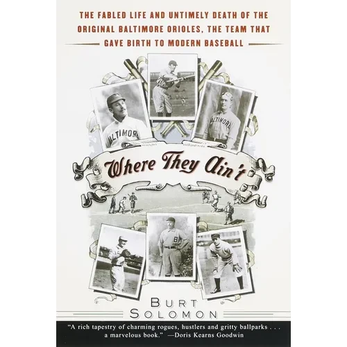 Where They Ain't: The Fabled Life and Untimely Death of the Original Baltimore Orioles, the Team That Gave Birth to Modern Baseball - Paperback
