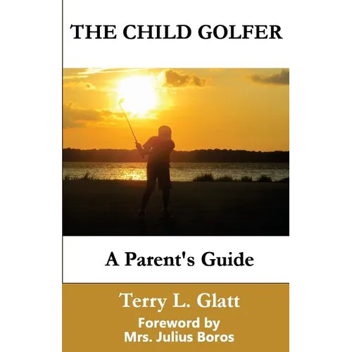 The Child Golfer: A Parent's Guide. Foreword by Mrs. Julius Boros. - Paperback