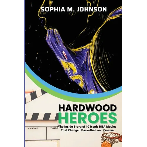 Hardwood Heroes: The InsidStory of 10 Iconic NBA Movies That Changed Basketball and Cinema - Paperback