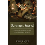 Sensing the Sacred: Recovering a Mystagogical Vision of Knowledge and Salvation - Hardcover