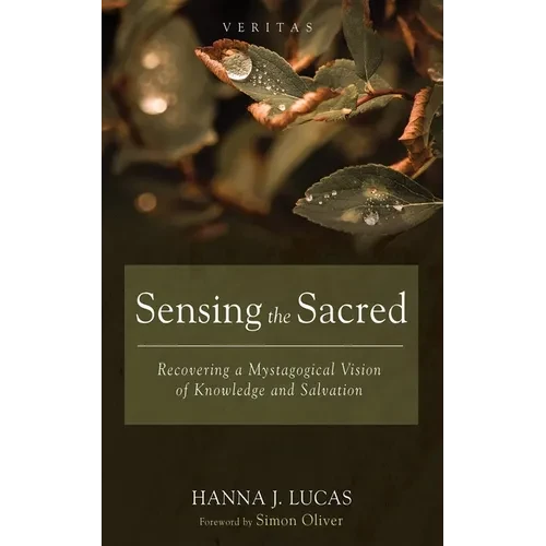 Sensing the Sacred: Recovering a Mystagogical Vision of Knowledge and Salvation - Hardcover
