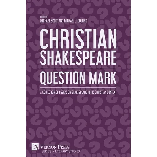 Christian Shakespeare: Question Mark: A Collection of Essays on Shakespeare in his Christian Context - Paperback