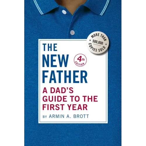 The New Father: A Dad's Guide to the First Year - Hardcover