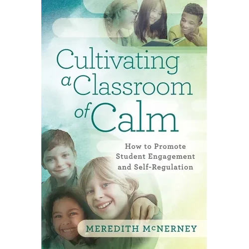 Cultivating a Classroom of Calm: How to Promote Student Engagement and Self-Regulation - Paperback